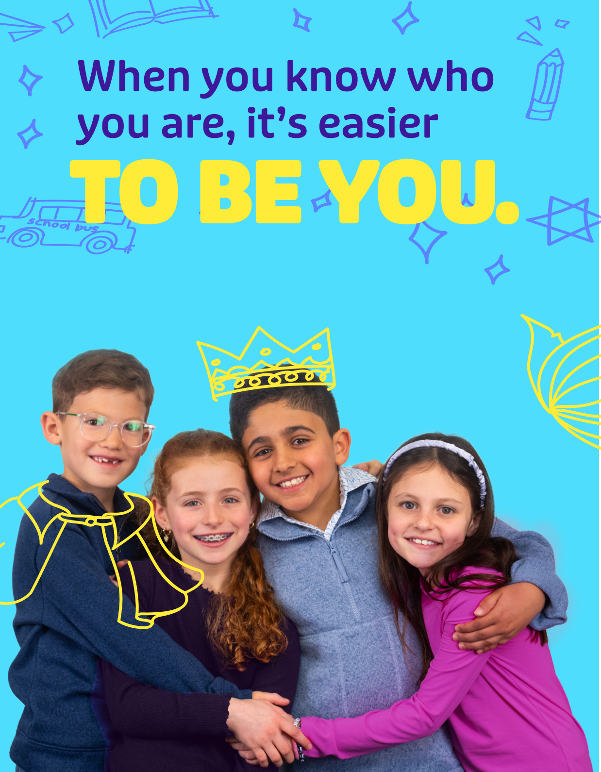 Four happy children with illustrated elements like a crown and school bus. Text: When you know who you are, it's easier TO BE YOU.